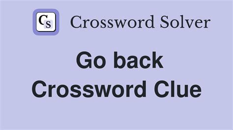 go back crossword|Go back Crossword Clue